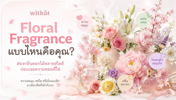 สรุปมาให้แล้ว น้ำหอมกลิ่นดอกไม้ (Floral Fragrance) ทุกสไตล์ที่ต้องรู้จัก ค้นหาคาแรคเตอร์ที่ใช่สำหรับคุณ