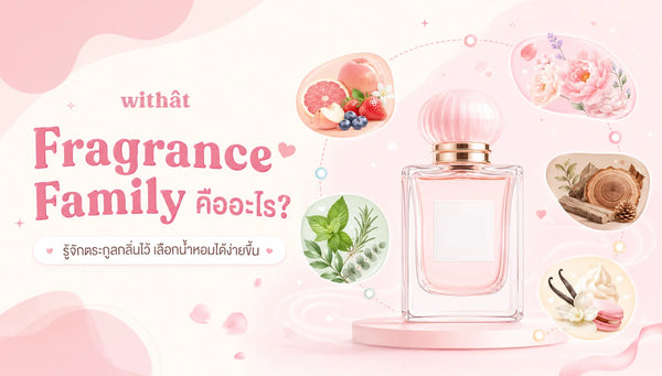 ชวนเอ๊ะ... Fragrance Family คืออะไร? แล้วทำไมคนที่รักน้ำหอมต้องรู้จักตระกูลกลิ่นกันด้วยนะ?