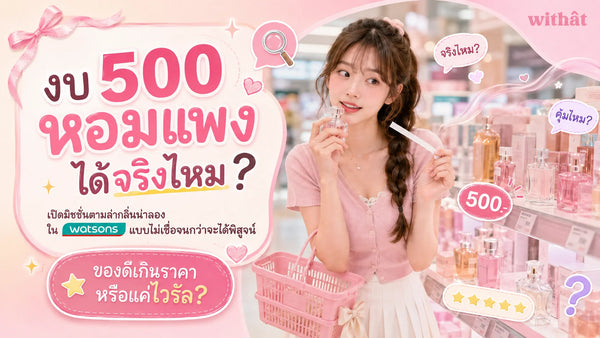 ท้าพิสูจน์งบ 500 มิชชันตามล่า น้ำหอม Watson กลิ่นหอมแพงลักชู มีอยู่จริงหรือแค่อวย?